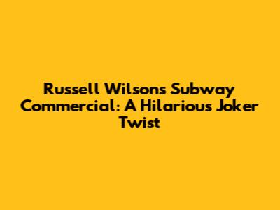 Russell Wilson's Subway Commercial: A Hilarious Joker Twist