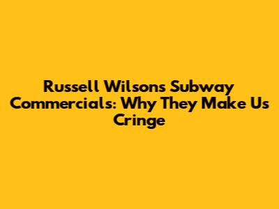 Russell Wilson's Subway Commercials: Why They Make Us Cringe