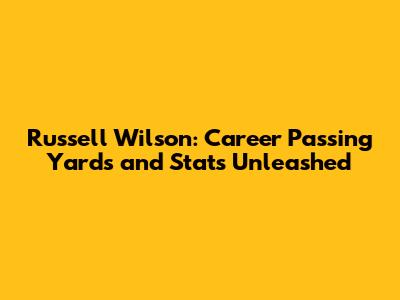 Russell Wilson: Career Passing Yards and Stats Unleashed