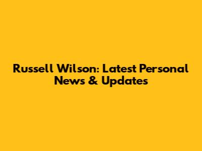 Russell Wilson: Latest Personal News & Updates