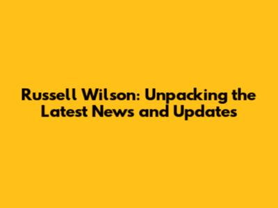 Russell Wilson: Unpacking the Latest News and Updates