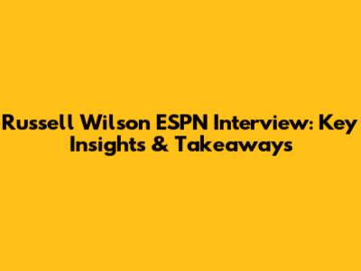 Russell Wilson ESPN Interview: Key Insights & Takeaways