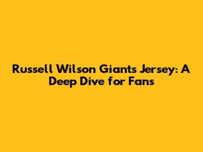 Russell Wilson Giants Jersey: A Deep Dive for Fans