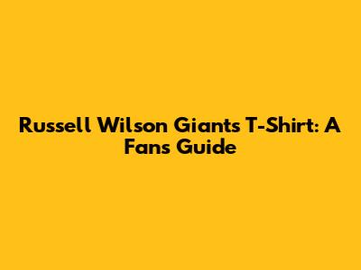 Russell Wilson Giants T-Shirt: A Fan's Guide