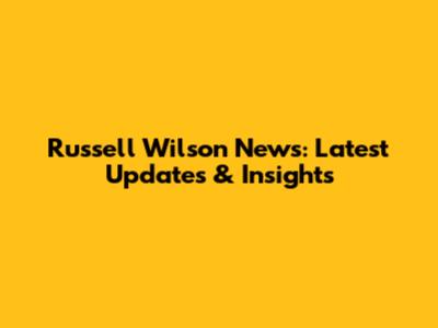 Russell Wilson News: Latest Updates & Insights