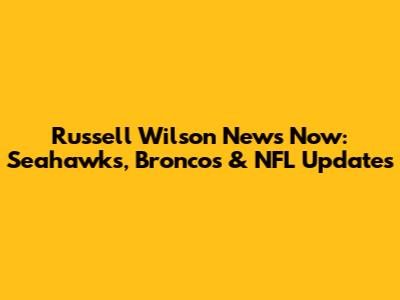 Russell Wilson News Now: Seahawks, Broncos & NFL Updates