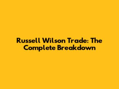 Russell Wilson Trade: The Complete Breakdown