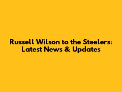 Russell Wilson to the Steelers: Latest News & Updates