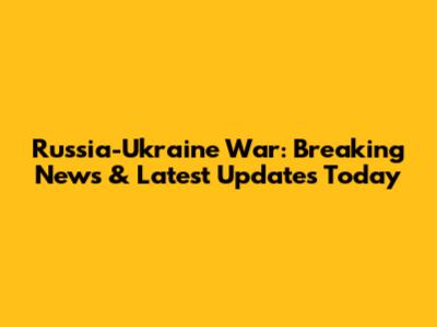 Russia-Ukraine War: Breaking News & Latest Updates Today