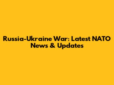 Russia-Ukraine War: Latest NATO News & Updates
