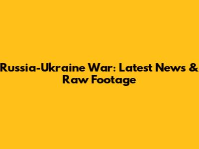 Russia-Ukraine War: Latest News & Raw Footage