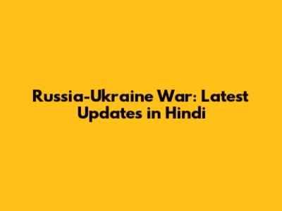 Russia-Ukraine War: Latest Updates in Hindi
