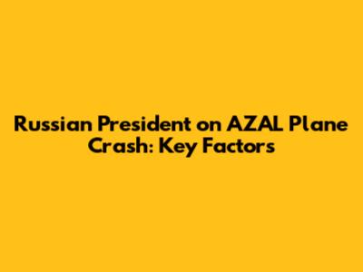 Russian President on AZAL Plane Crash: Key Factors