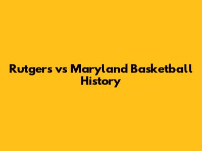 Rutgers vs Maryland Basketball History