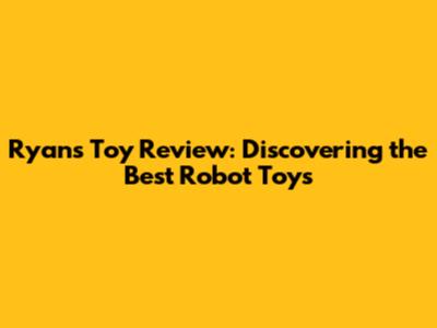 Ryan's Toy Review: Discovering the Best Robot Toys
