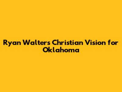 Ryan Walters' Christian Vision for Oklahoma