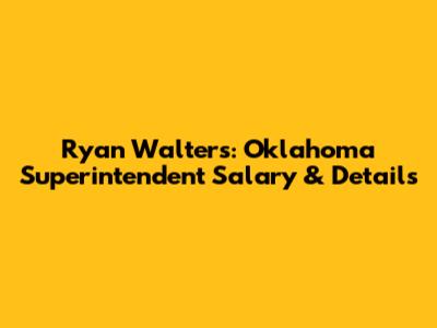Ryan Walters: Oklahoma Superintendent Salary & Details