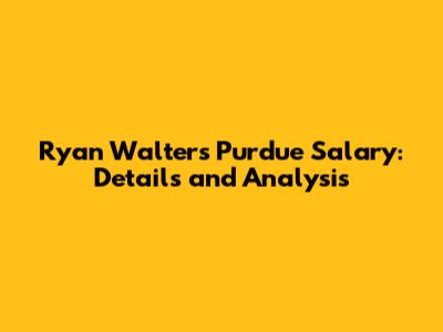 Ryan Walters Purdue Salary: Details and Analysis