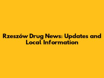Rzeszów Drug News: Updates and Local Information