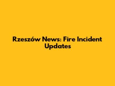 Rzeszów News: Fire Incident Updates
