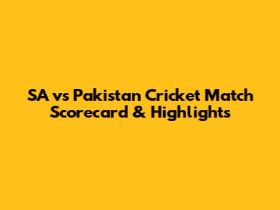 SA vs Pakistan Cricket Match Scorecard & Highlights