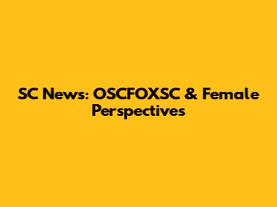 SC News: OSCFOXSC & Female Perspectives