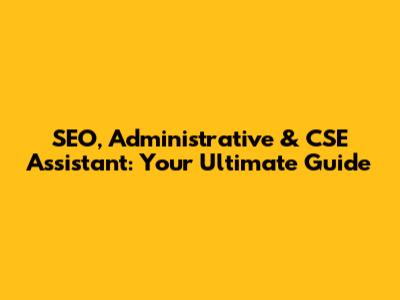 SEO, Administrative & CSE Assistant: Your Ultimate Guide
