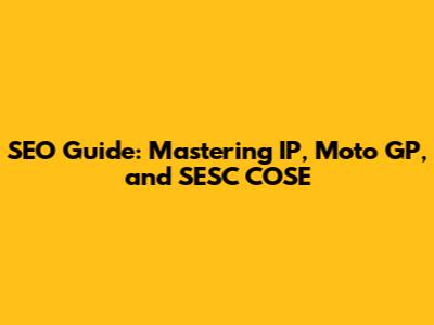 SEO Guide: Mastering IP, Moto GP, and SESC COSE
