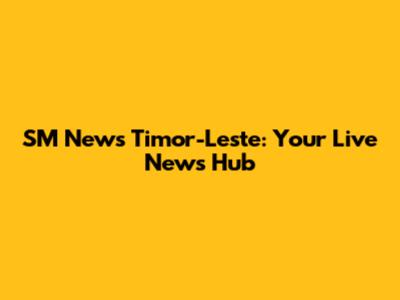 SM News Timor-Leste: Your Live News Hub