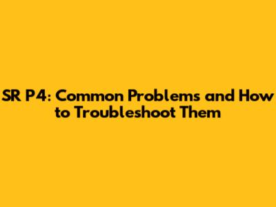 SR P4: Common Problems and How to Troubleshoot Them