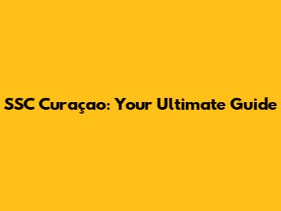 SSC Curaçao: Your Ultimate Guide