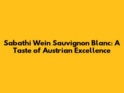 Sabathi Wein Sauvignon Blanc: A Taste of Austrian Excellence
