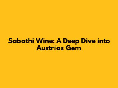 Sabathi Wine: A Deep Dive into Austria's Gem