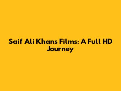 Saif Ali Khan's Films: A Full HD Journey