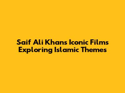 Saif Ali Khan's Iconic Films Exploring Islamic Themes