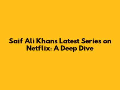 Saif Ali Khan's Latest Series on Netflix: A Deep Dive