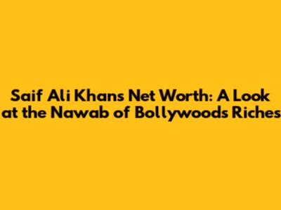 Saif Ali Khan's Net Worth: A Look at the Nawab of Bollywood's Riches