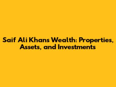 Saif Ali Khan's Wealth: Properties, Assets, and Investments