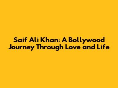 Saif Ali Khan: A Bollywood Journey Through Love and Life