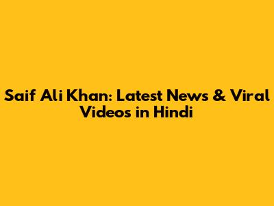 Saif Ali Khan: Latest News & Viral Videos in Hindi