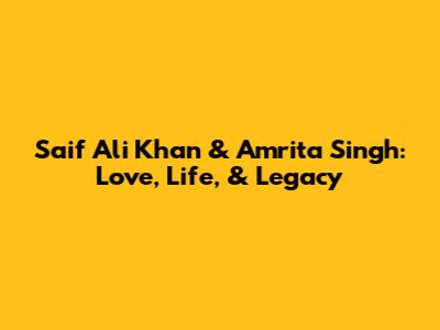 Saif Ali Khan & Amrita Singh: Love, Life, & Legacy