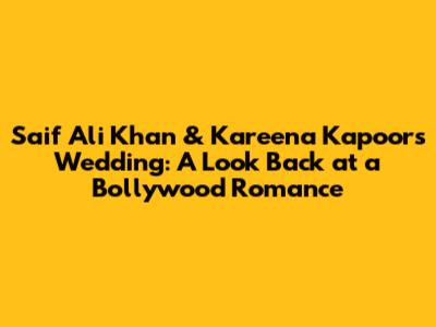 Saif Ali Khan & Kareena Kapoor's Wedding: A Look Back at a Bollywood Romance