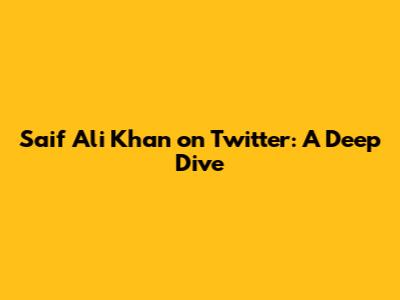Saif Ali Khan on Twitter: A Deep Dive
