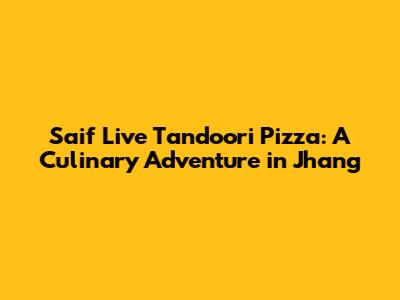 Saif Live Tandoori Pizza: A Culinary Adventure in Jhang