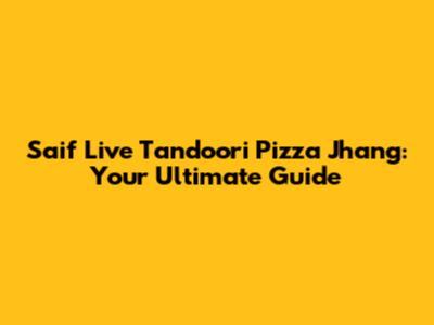 Saif Live Tandoori Pizza Jhang: Your Ultimate Guide