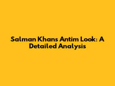Salman Khan's Antim Look: A Detailed Analysis