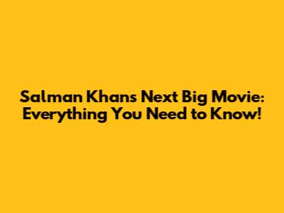 Salman Khan's Next Big Movie: Everything You Need to Know!