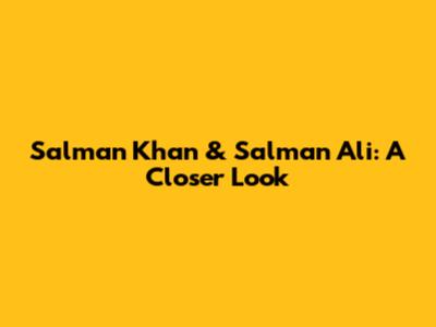 Salman Khan & Salman Ali: A Closer Look