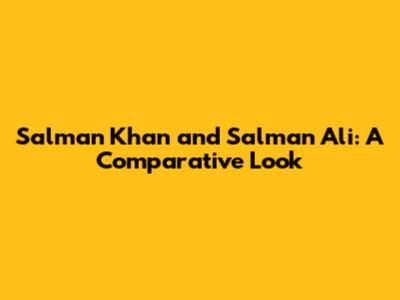 Salman Khan and Salman Ali: A Comparative Look