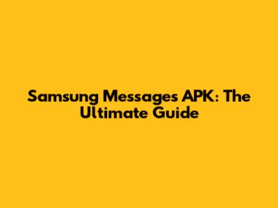 Samsung Messages APK: The Ultimate Guide